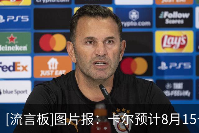 [流言板]图片报：卡尔预计8月15号复出；拜仁对格纳布里态度更为谨慎